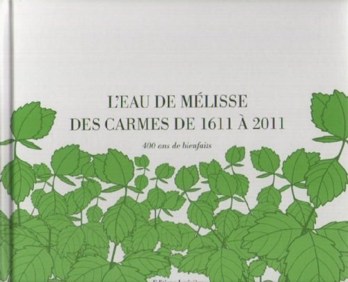 L'eau de Mélisse des Carmes de 1611 à 2011: 400 Ans de Bienfaits