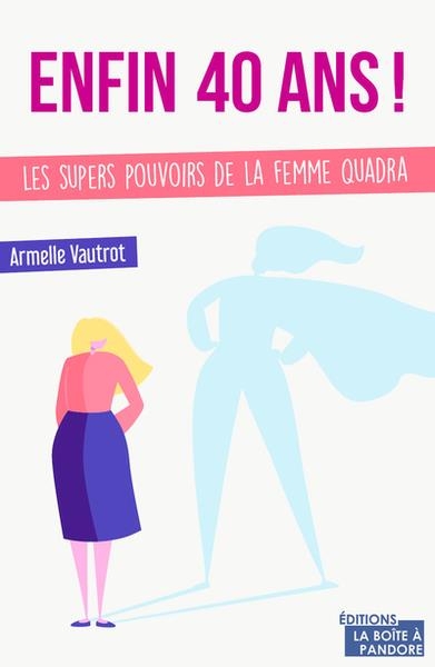 Enfin 40 ans, les super pouvoirs de la femme quadra