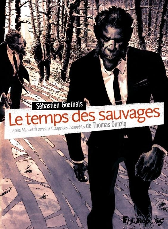 Le temps des sauvages: D'après le roman de Thomas Gunzig, Manuel de survie à l'usage des incapables