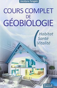 Cours complet de géobiologie - Habitat - Santé - Vitalité