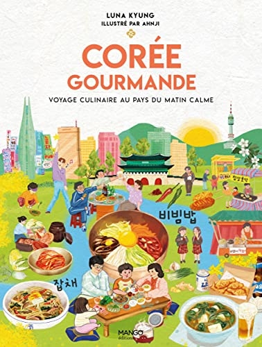 Corée gourmande: Voyage culinaire au pays du matin calme