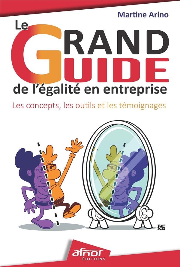 Le grand guide de l'égalité en entreprise: Les concepts, les outils et les témoignages