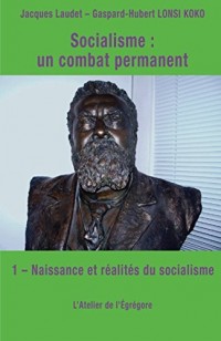Socialisme : un combat permanent: 1 - Naissance et réalités du socialisme