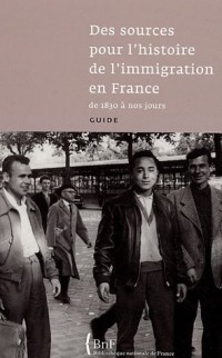 Des sources pour l'histoire de l'immigration en France de 1830 à nos jours : Guide