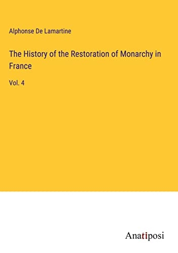 The History of the Restoration of Monarchy in France: Vol. 4
