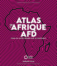 Atlas de l'Afrique AFD - Pour un autre regard sur le continent