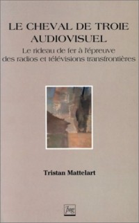 Le Cheval de Troie audiovisuel : Le rideau de fer à l'épreuve des radios et télévisions transfrontières