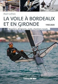 La voile à Bordeaux et en Gironde. Régatiers, dirigeants, clubs, chantiers navals