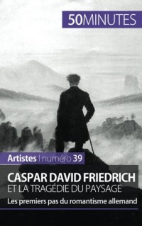 Caspar David Friedrich et la tragédie du paysage: Les premiers pas du romantisme allemand