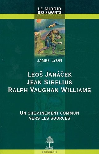 Leos Janacek, Jean Sibelius, Ralph Vaughan Williams : Un cheminement commun vers les sources
