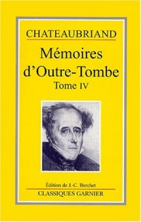 Mémoires d'outre-tombe, tome 4 : Livres XXXIV-XLVII, 1830-1841