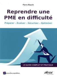 Reprendre une PME en difficulté: Le guide complet et pratique. Préparer - Evaluer - Sécuriser - Optimiser