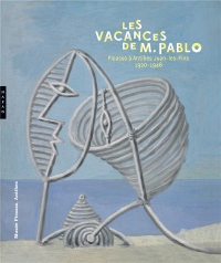Les vacances de monsieur Pablo. Picasso à Antibes Juan-les-Pins, 1920-1946