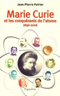 Marie Curie et les conquérants de l'atome (1896-2006)
