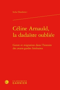 Céline arnauld, la dadaiste oubliée - genre et migration dans l'histoire des ava: GENRE ET MIGRATION DANS L'HISTOIRE DES AVANT-GARDES LITTÉRAIRES
