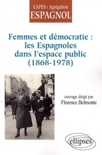 Femmes & Democratie Les Espagnoles Dans L'Espace Public (1868-1978)