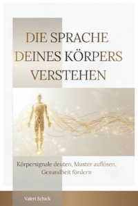 Die Sprache deines Körpers verstehen: Körpersignale deuten, Muster auflösen, Gesundheit fördern
