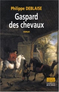 Gaspard, des chevaux : La vie d'un homme de cheval au temps de Louis XIV