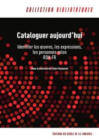 Cataloguer aujourd'hui : Identifier les oeuvres, les expressions, les personnes selon RDA-FR