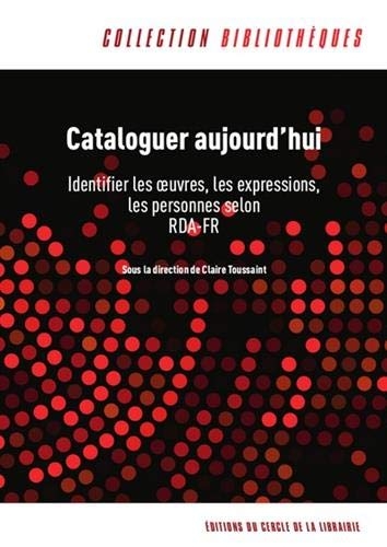 Cataloguer aujourd'hui : Identifier les oeuvres, les expressions, les personnes selon RDA-FR