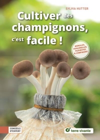 Cultiver des champignons, c'est facile !: Pleurottes, shiitakés & compagnie