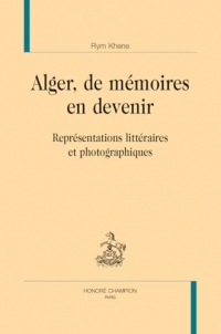 Alger, de mémoires en devenir: Représentations littéraires et photographiques
