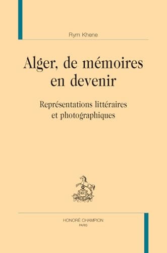 Alger, de mémoires en devenir: Représentations littéraires et photographiques