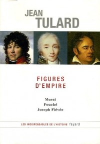 Figures d'Empire : Murat, Fouché, Joseph Fiévée