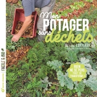 Mon potager sans déchets: Rien ne se perd, tout se transforme !