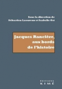 Jacques Rancière, aux bords de l'histoire: Recherche sur les noms de l'histoire