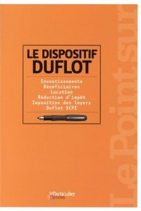 Le dispositif Duflot: Investissements. Bénéficiaires. Location. Réduction d'impôt. Imposition des loyers. Duflot SCPI.