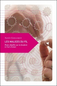 Les Malices du fil - Petits points sur la broderie et l’art: Petits points sur la broderie et l’art d’orner