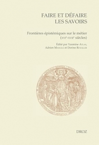 Faire et défaire les savoirs: Frontières épistémiques sur le métier (XVIe-XVIIe siècles)