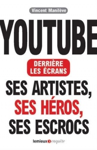 Youtube derrière les écrans. Ses artistes, ses héros, ses escrocs.