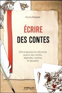 Ecrire des contes: 200 propositions d'écriture autour des contes, légendes, mythes et épopées.