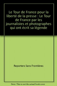 Le Tour de France pour la liberté de la presse : Le Tour de France par les journalistes et photographes qui ont écrit sa légende