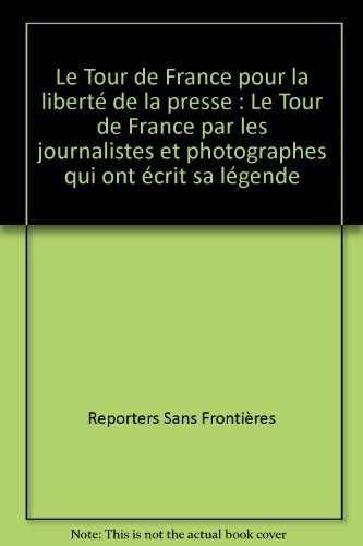 Le Tour de France pour la liberté de la presse : Le Tour de France par les journalistes et photographes qui ont écrit sa légende