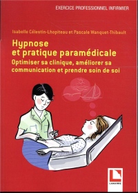 Hypnose et pratique paramédicale: Optimiser sa clinique, améliorer sa communication et prendre soin de soi