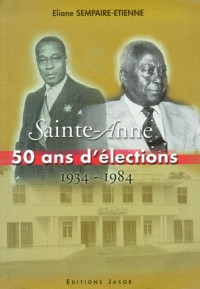 Sainte-Anne. 50 ans d'élections 1934-1984