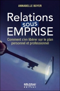 Relations sous emprise - Comment s'en libérer sur le plan personnel et professionnel