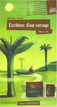 Ecriture d'un voyage : Guyane, Brésil, Pérou, Bolivie, Argentine