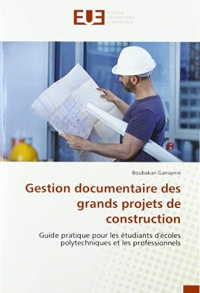 Gestion documentaire des grands projets de construction: Guide pratique pour les étudiants d'écoles polytechniques et les professionnels