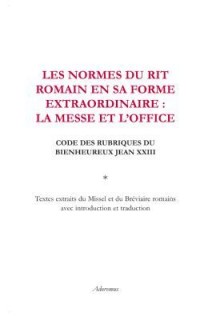 Les Normes du Rit Romain en Sa Forme Extraordinaire - la Messe et l Office Code des Rubriques du Bie