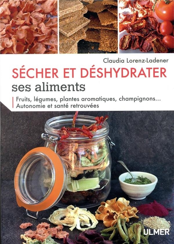 Sécher et déshydrater ses aliments - Fruits, légumes, plantes aromatiques et champignons...