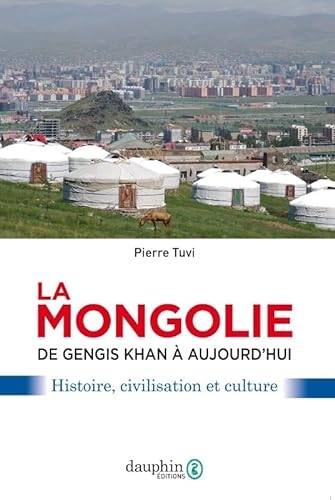La Mongolie de Gengis khan à aujourd'hui: Affaires - usages - mentalités