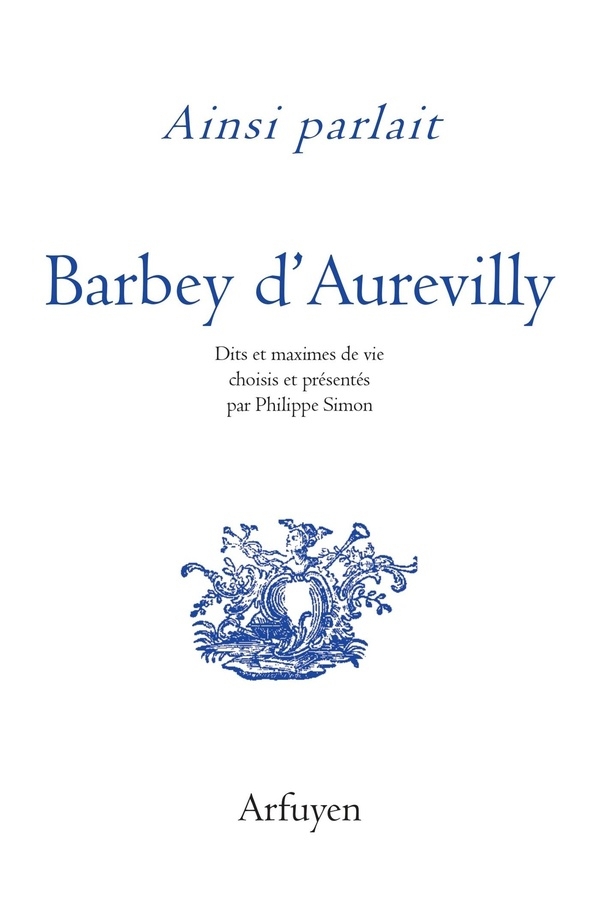 Ainsi parlait Barbey d'Aurevilly: Dits et maximes de vie