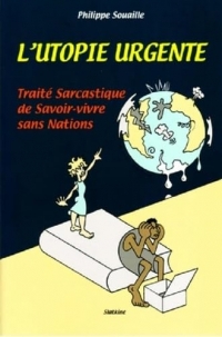 L'utopie urgente: TRAITÉ SARCASTIQUE DE SAVOIR-VIVRE SANS NATIONS
