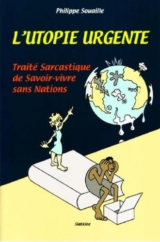 L'utopie urgente: TRAITÉ SARCASTIQUE DE SAVOIR-VIVRE SANS NATIONS