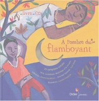 A l'ombre du flamboyant : 30 comptines créoles : Haïti, Guadeloupe, Martinique et la Réunion (1CD audio)
