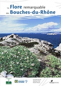 La flore remarquable des Bouches-du-Rhône : Plantes, milieux naturels et paysages